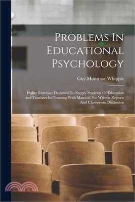 Problems In Educational Psychology: Eighty Exercises Designed To Supply Students Of Education And Teachers In Training With Material For Written Repor