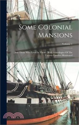 Some Colonial Mansions: And Those Who Lived In Them: With Genealogies Of The Various Families Mentioned; Volume 1