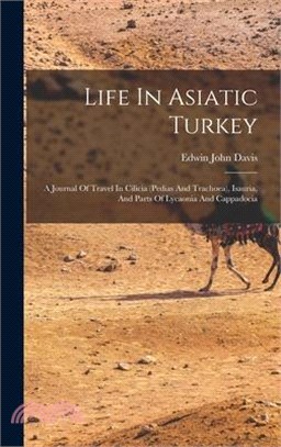 Life In Asiatic Turkey: A Journal Of Travel In Cilicia (pedias And Trachoea), Isauria, And Parts Of Lycaonia And Cappadocia