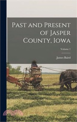 Past and Present of Jasper County, Iowa; Volume 1