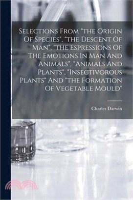 Selections From the Origin Of Species, the Descent Of Man, the Espressions Of The Emotions In Man And Animals, animals And Plants, insectivorous Plant