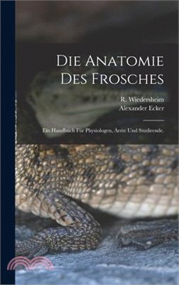 Die Anatomie des Frosches: Ein Handbuch für Physiologen, Ärzte und Studirende.