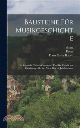 Bausteine für Musikgeschichte: Die römische Schola Cantorum und die päpstlichen Kapellsänger bis zur Mitte des 16. Jahrhunderts.