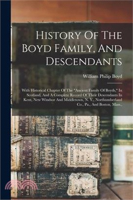 History Of The Boyd Family, And Descendants: With Historical Chapter Of The ancient Family Of Boyds, In Scotland, And A Complete Record Of Their Desce