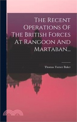 The Recent Operations Of The British Forces At Rangoon And Martaban...