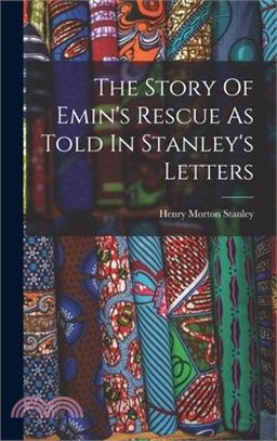 The Story Of Emin's Rescue As Told In Stanley's Letters