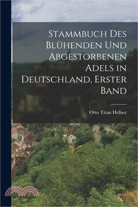 Stammbuch des blühenden und abgestorbenen Adels in Deutschland, Erster Band