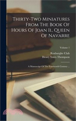 Thirty-two Miniatures From The Book Of Hours Of Joan Ii., Queen Of Navarre: A Manuscript Of The Fourteenth Century ...; Volume 1