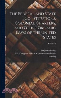 The Federal and State Constitutions, Colonial Charters, and Other Organic Laws of the United States; Volume 1