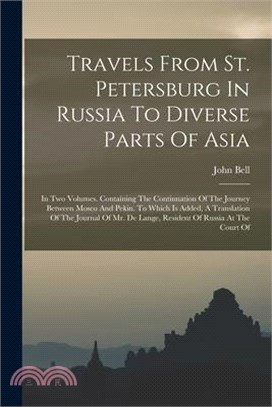 Travels From St. Petersburg In Russia To Diverse Parts Of Asia: In Two Volumes. Containing The Continuation Of The Journey Between Mosco And Pekin. To