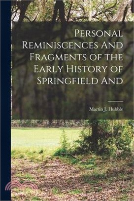 Personal Reminiscences And Fragments of the Early History of Springfield And