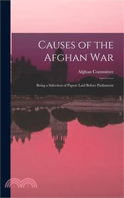 Causes of the Afghan War: Being a Selection of Papers Laid Before Parliament