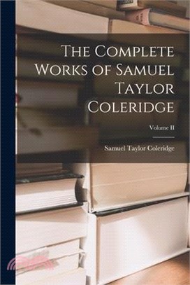 The Complete Works of Samuel Taylor Coleridge; Volume II