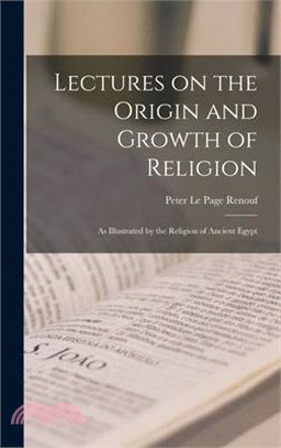 Lectures on the Origin and Growth of Religion: As Illustrated by the Religion of Ancient Egypt