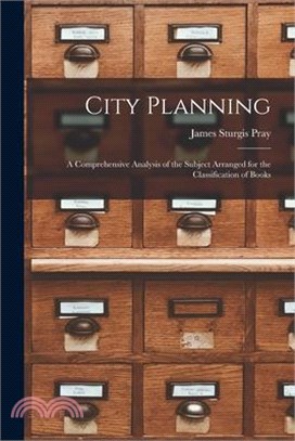 City Planning: A Comprehensive Analysis of the Subject Arranged for the Classification of Books