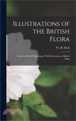 Illustrations of the British Flora: A Series of Wood Engravings, With Dissections, of British Plant