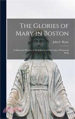 The Glories of Mary in Boston: A Memorial History of the Church of Our Lady of Perpetual Help