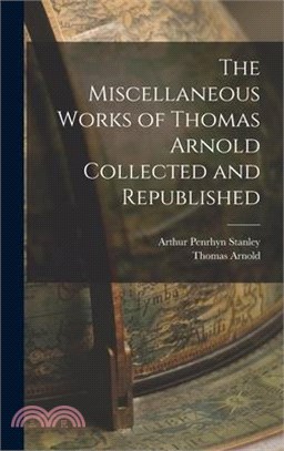 The Miscellaneous Works of Thomas Arnold Collected and Republished
