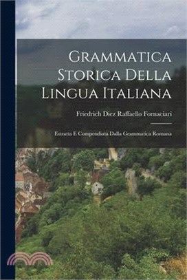 Grammatica Storica Della Lingua Italiana: Estratta e Compendiata Dalla Grammatica Romana