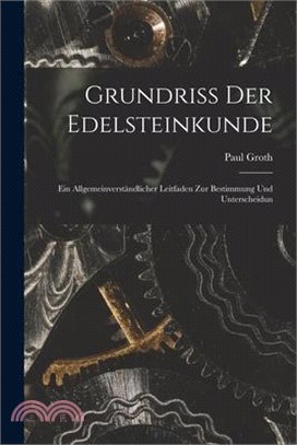 Grundriss der Edelsteinkunde: Ein Allgemeinverständlicher Leitfaden zur Bestimmung und Unterscheidun