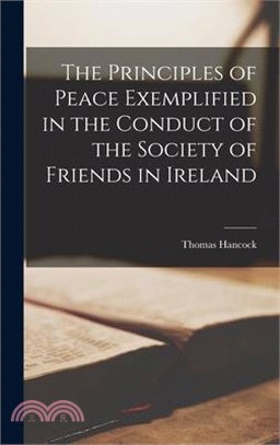 The Principles of Peace Exemplified in the Conduct of the Society of Friends in Ireland