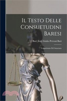 Il Testo Delle Consuetudini Baresi: Volgarizzato ed Annotato