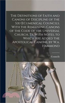 The Definitions of Faith and Canons of Discipline of the Six OEcumenical Councils, With the Remaining Canons of the Code of the Universal Church, Tr.