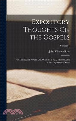 Expository Thoughts On the Gospels: For Family and Private Use. With the Text Complete, and Many Explanatory Notes; Volume 1