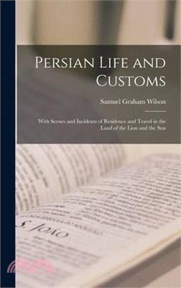 Persian Life and Customs: With Scenes and Incidents of Residence and Travel in the Land of the Lion and the Sun