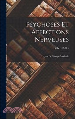 Psychoses Et Affections Nerveuses: Leçons De Clinique Médicale