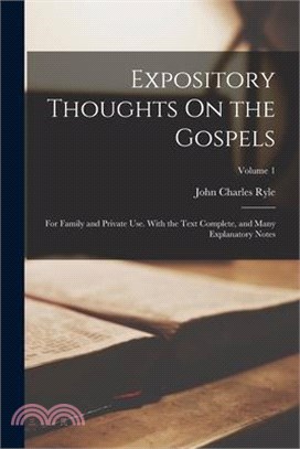 Expository Thoughts On the Gospels: For Family and Private Use. With the Text Complete, and Many Explanatory Notes; Volume 1