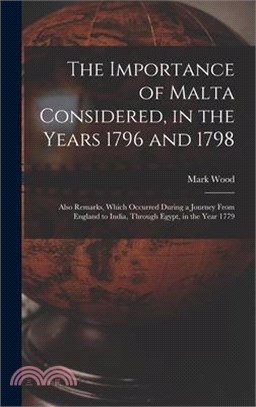 The Importance of Malta Considered, in the Years 1796 and 1798: Also Remarks, Which Occurred During a Journey From England to India, Through Egypt, in