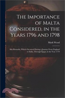 The Importance of Malta Considered, in the Years 1796 and 1798: Also Remarks, Which Occurred During a Journey From England to India, Through Egypt, in