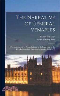 The Narrative of General Venables: With an Appendix of Papers Relating to the Expedition to the West Indies and the Conquest of Jamaica, 1654-1655