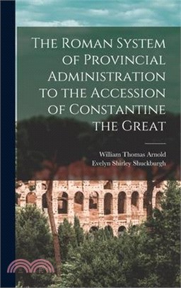 The Roman System of Provincial Administration to the Accession of Constantine the Great