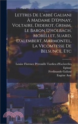 Lettres De L'abbé Galiani À Madame D'épinay, Voltaire, Diderot, Grimm, Le Baron D'holbach, Morellet, Suard, D'alembert, Marmontel, La Vicomtesse De Be