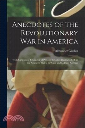 Anecdotes of the Revolutionary War in America: With Sketches of Character of Persons the Most Distinguished, in the Southern States, for Civil and Mil