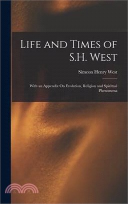 Life and Times of S.H. West: With an Appendix On Evolution, Religion and Spiritual Phenomena