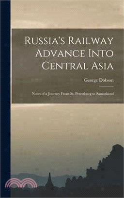 Russia's Railway Advance Into Central Asia: Notes of a Journey From St. Petersburg to Samarkand