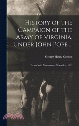 History of the Campaign of the Army of Virginia, Under John Pope ...: From Cedar Mountain to Alexandria, 1862