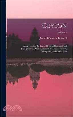 Ceylon: An Account of the Island Physical, Historical and Topographical, With Notices of Its Natural History, Antiquities, and