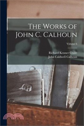 The Works of John C. Calhoun; Volume 6