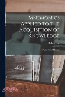 Mnemonics Applied to the Acquisition of Knowledge: Or, the Art of Memory