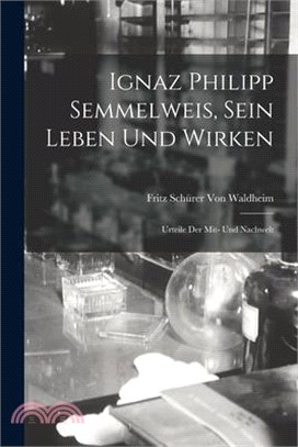 Ignaz Philipp Semmelweis, Sein Leben Und Wirken: Urteile Der Mit- Und Nachwelt