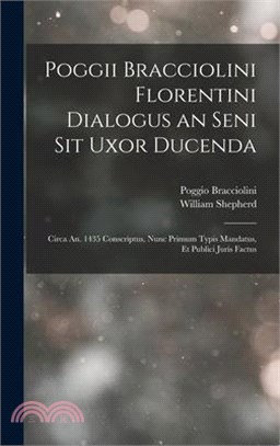Poggii Bracciolini Florentini Dialogus an Seni Sit Uxor Ducenda: Circa An. 1435 Conscriptus, Nunc Primum Typis Mandatus, Et Publici Juris Factus