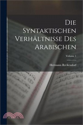 Die Syntaktischen Verhältnisse Des Arabischen; Volume 1