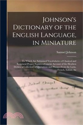 Johnson's Dictionary of the English Language, in Miniature: To Which are Subjoined Vocabularies of Classical and Scriptural Proper Names; a Concise Ac