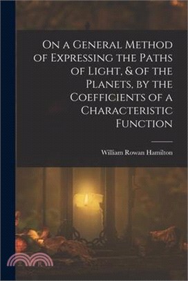 On a General Method of Expressing the Paths of Light, & of the Planets, by the Coefficients of a Characteristic Function