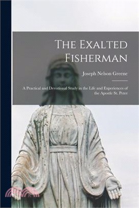 The Exalted Fisherman; a Practical and Devotional Study in the Life and Experiences of the Apostle St. Peter