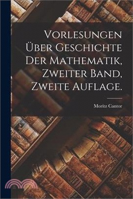 Vorlesungen über Geschichte der Mathematik, Zweiter Band, Zweite Auflage.